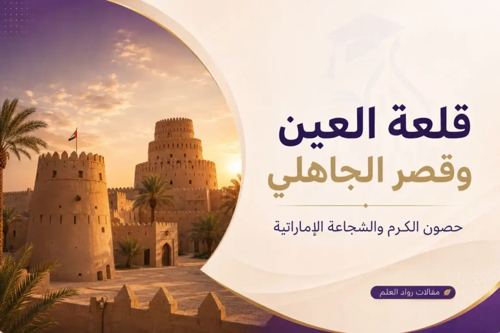 قلعة العين وقصر الجاهلي: حصون الكرم والشجاعة الإماراتية