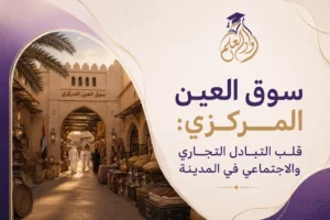 سوق العين المركزي: قلب التبادل التجاري والاجتماعي في المدينة